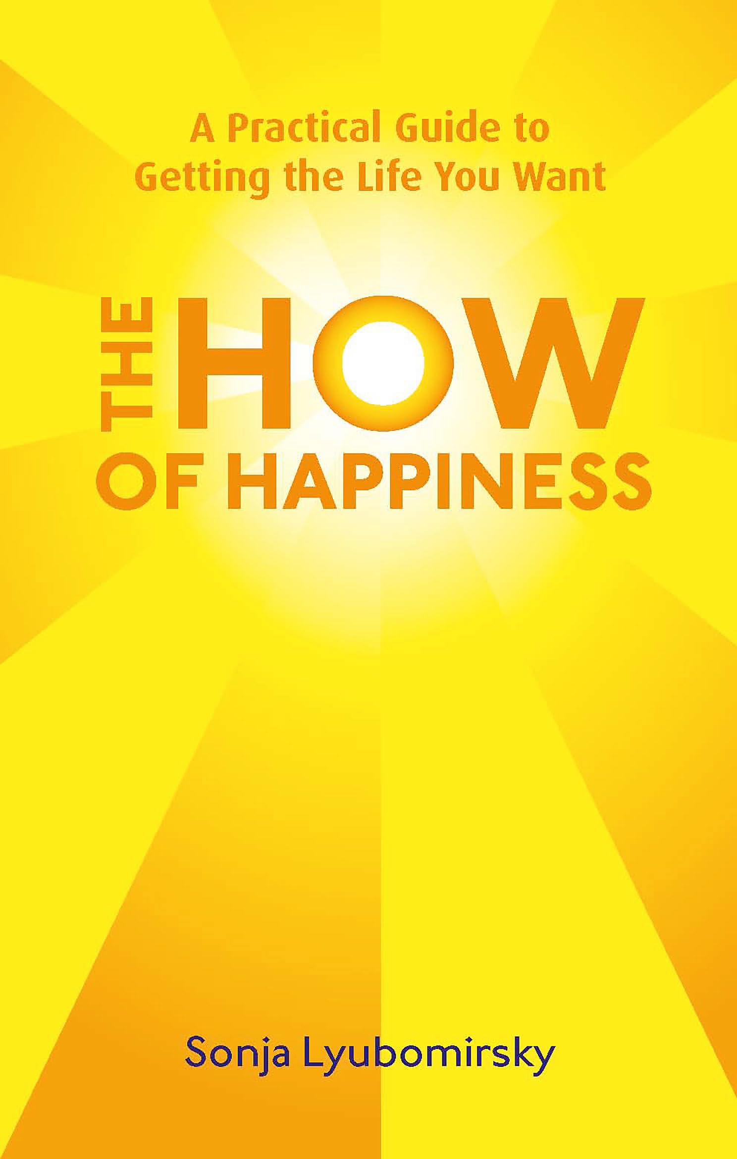 The How Of Happiness: A Practical Guide to Getting The Life You